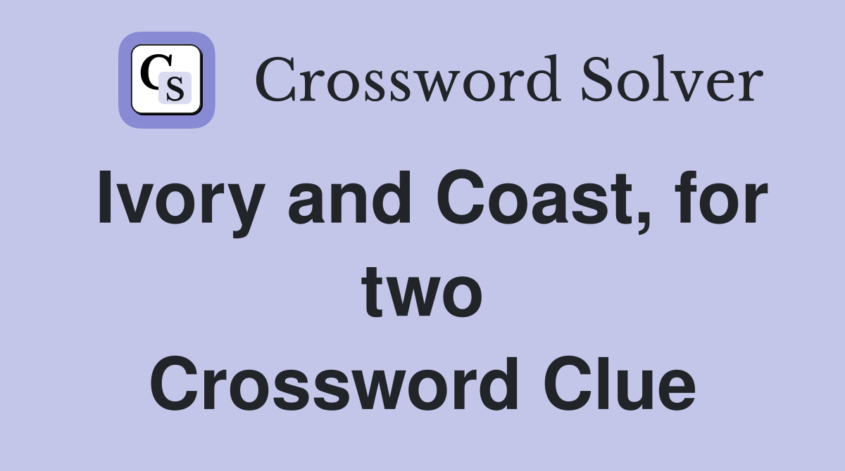 Ivory and Coast, for two Crossword Clue
