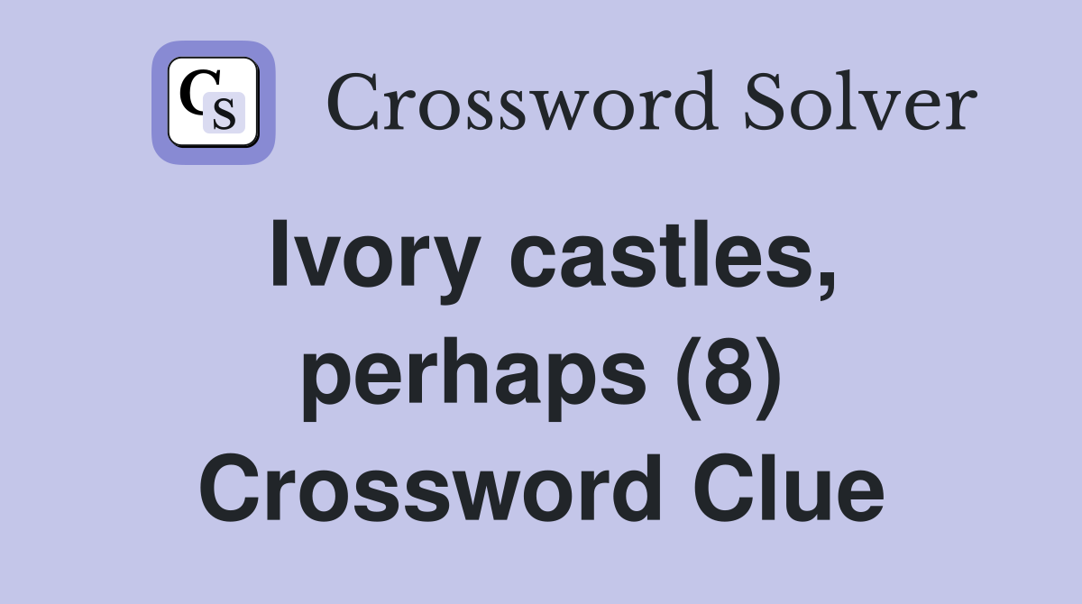 Ivory castles, perhaps (8) Crossword Clue