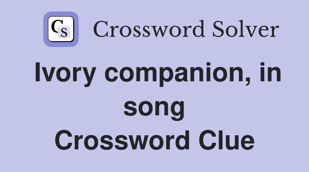 Ivory companion, in song Crossword Clue