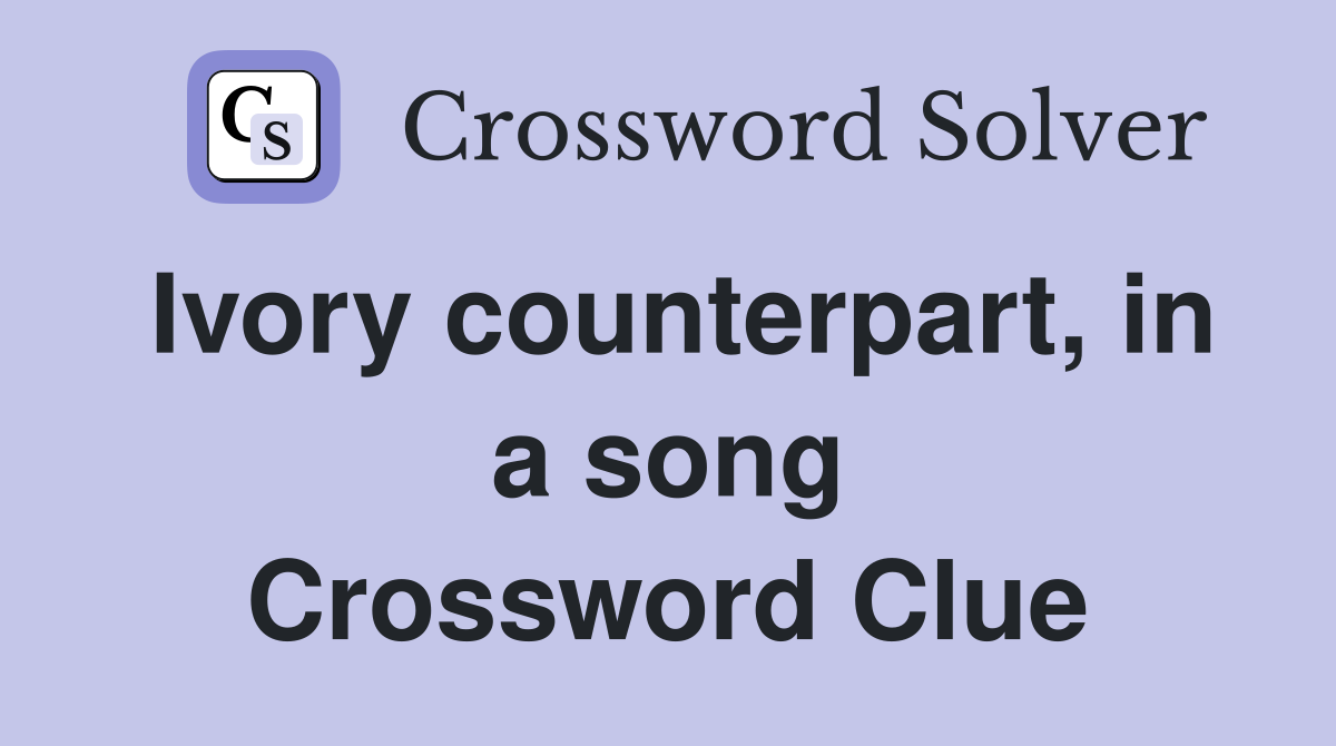 Ivory counterpart, in a song Crossword Clue