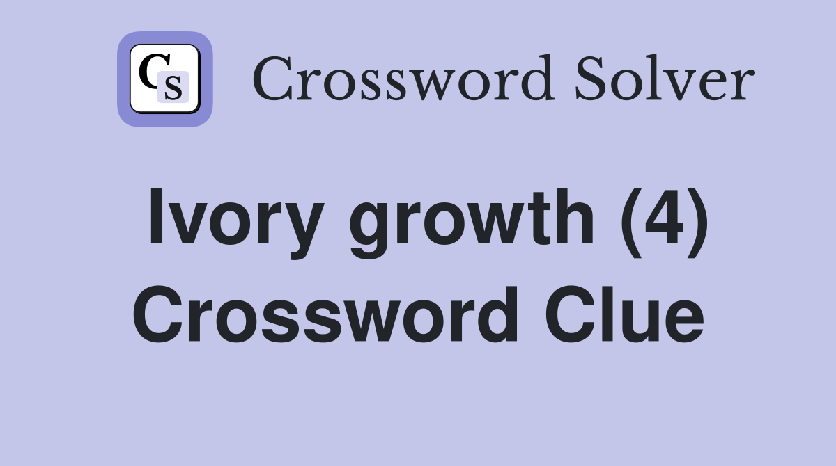Ivory growth (4) Crossword Clue