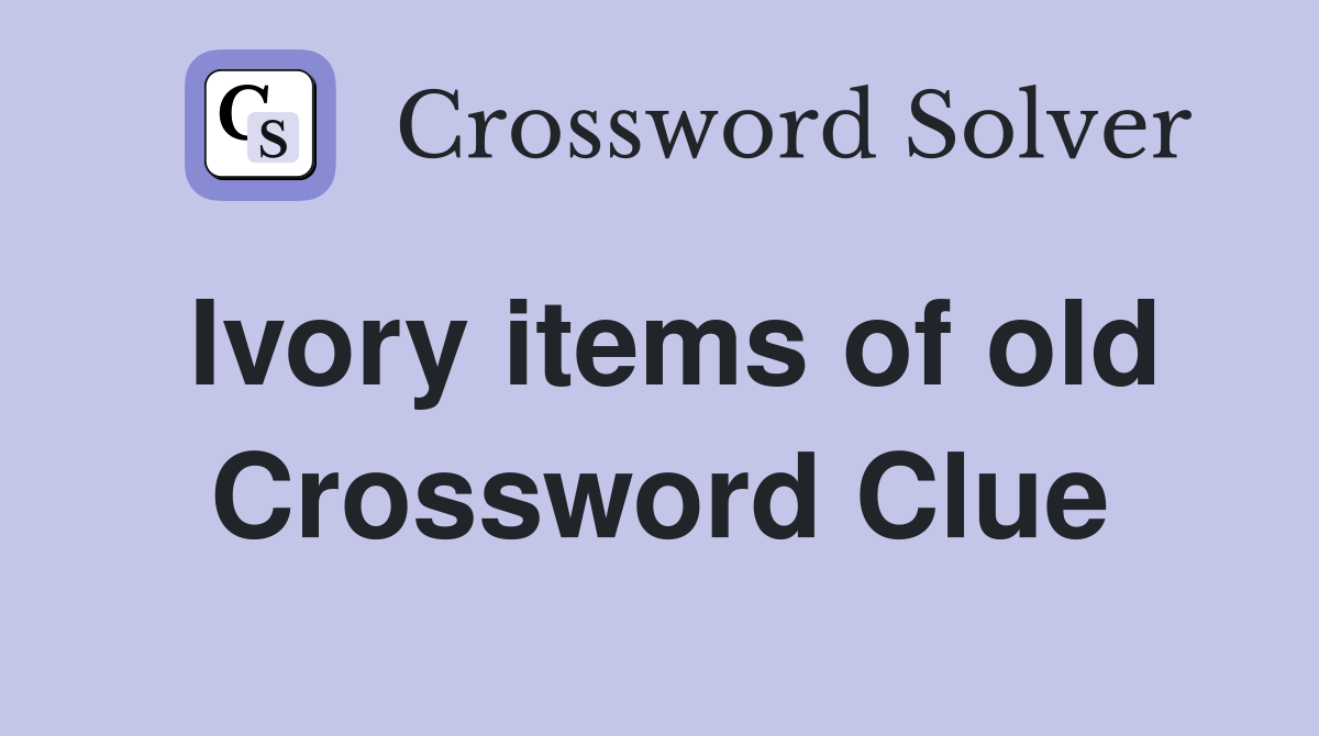 Ivory items of old Crossword Clue