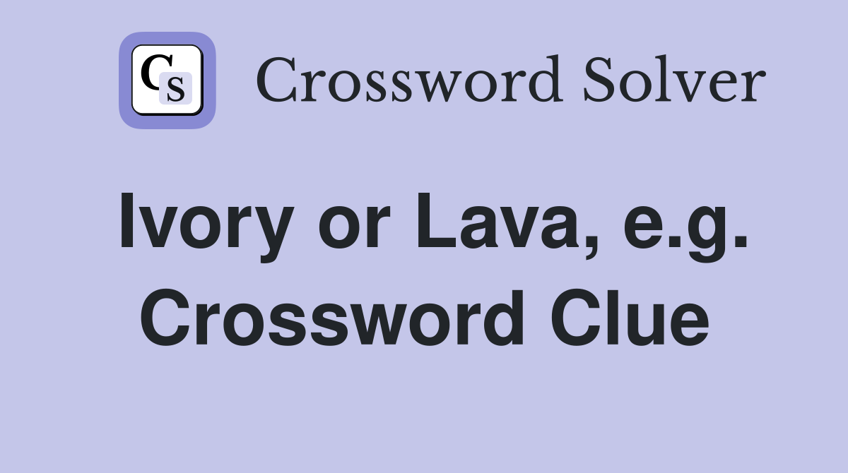 Ivory or Lava, e.g. Crossword Clue