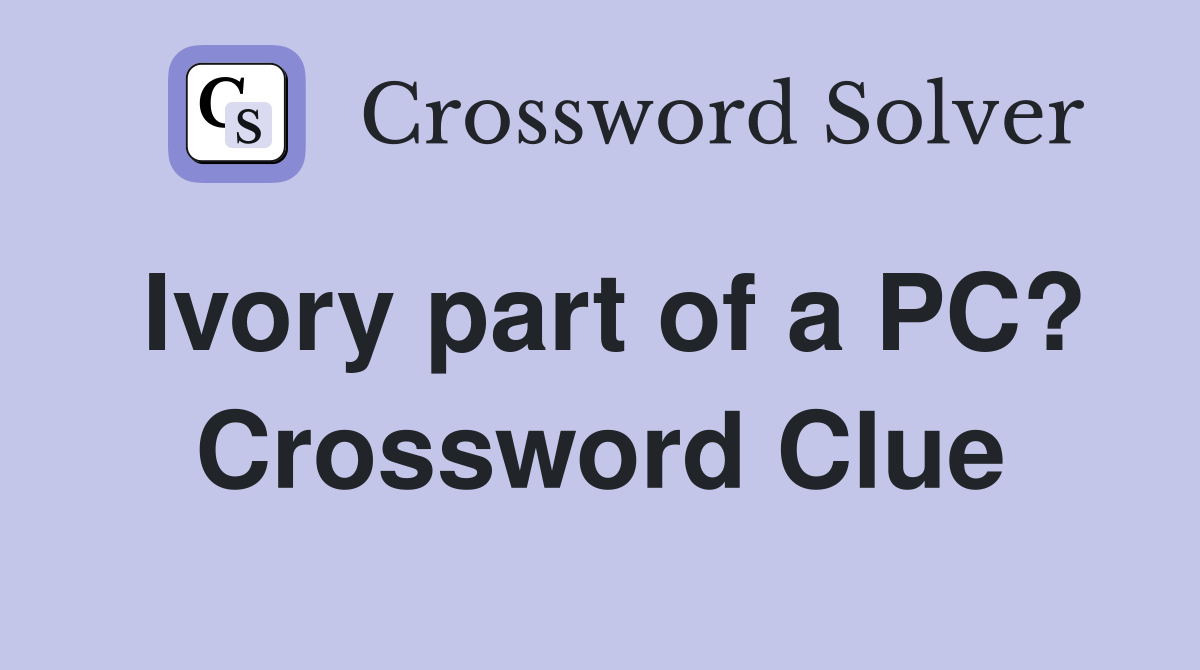 Ivory part of a PC? Crossword Clue