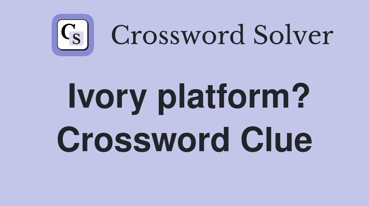 Ivory platform? Crossword Clue