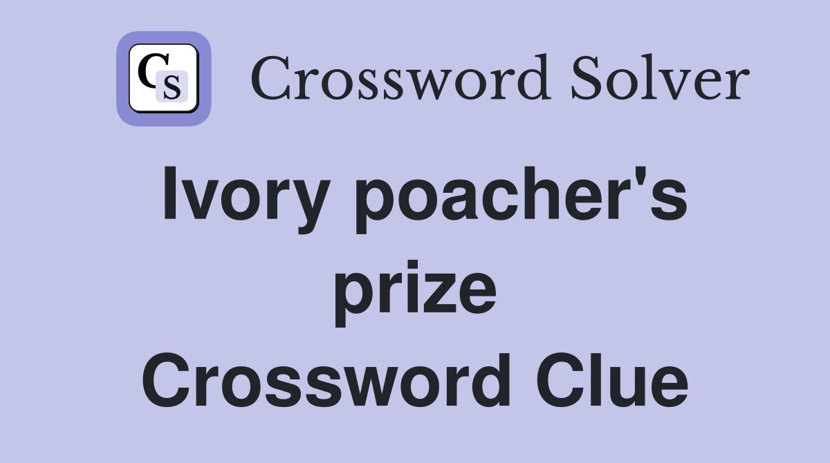 Ivory poacher's prize Crossword Clue