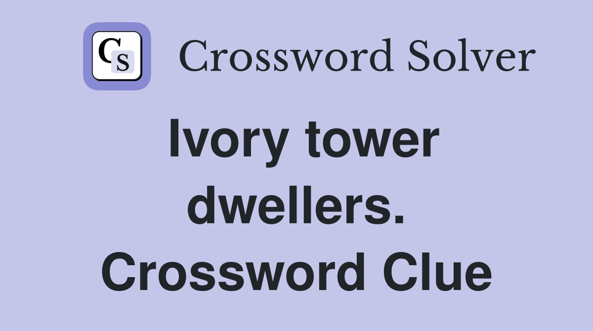 Ivory tower dwellers. Crossword Clue