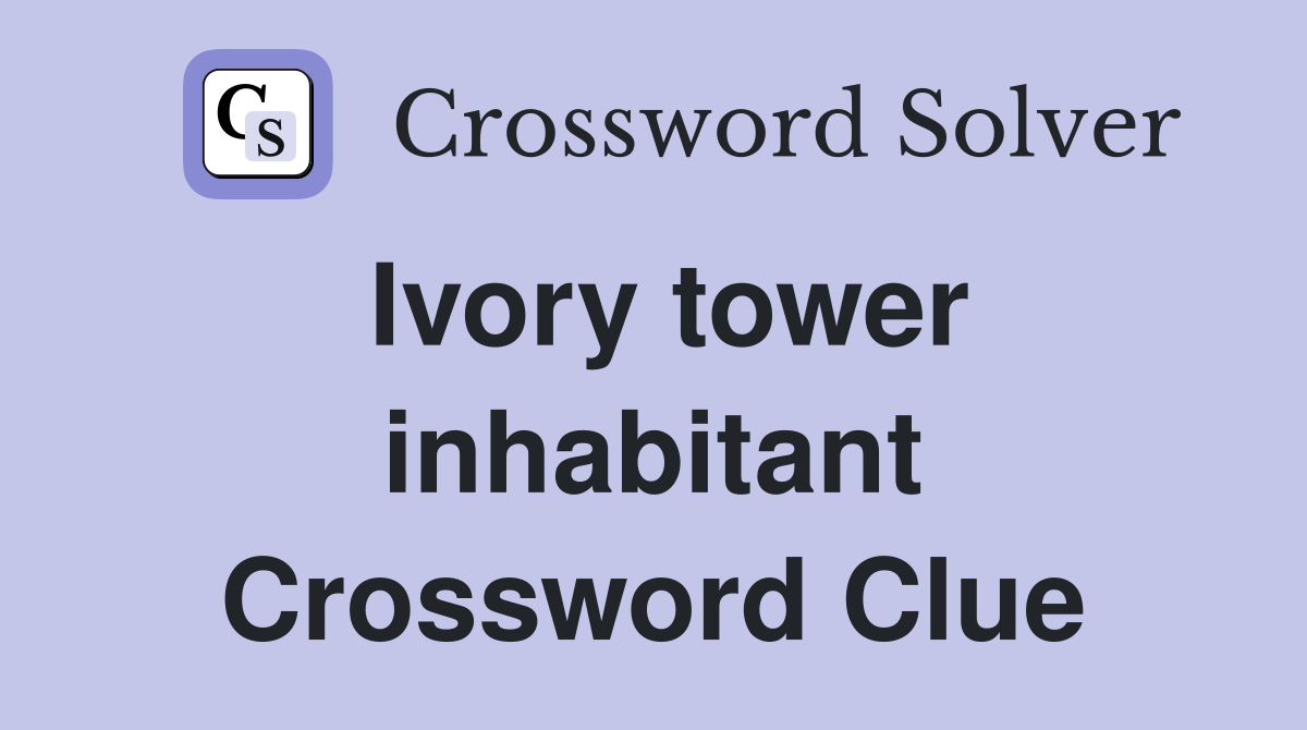 Ivory tower inhabitant Crossword Clue