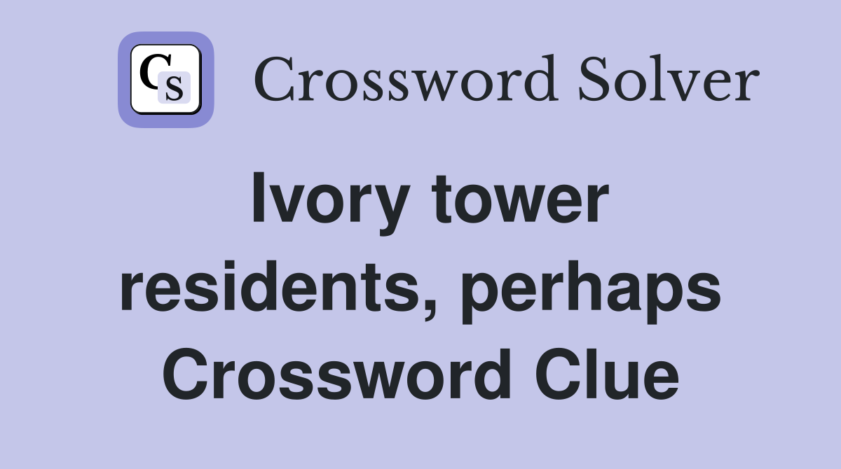 Ivory tower residents, perhaps Crossword Clue