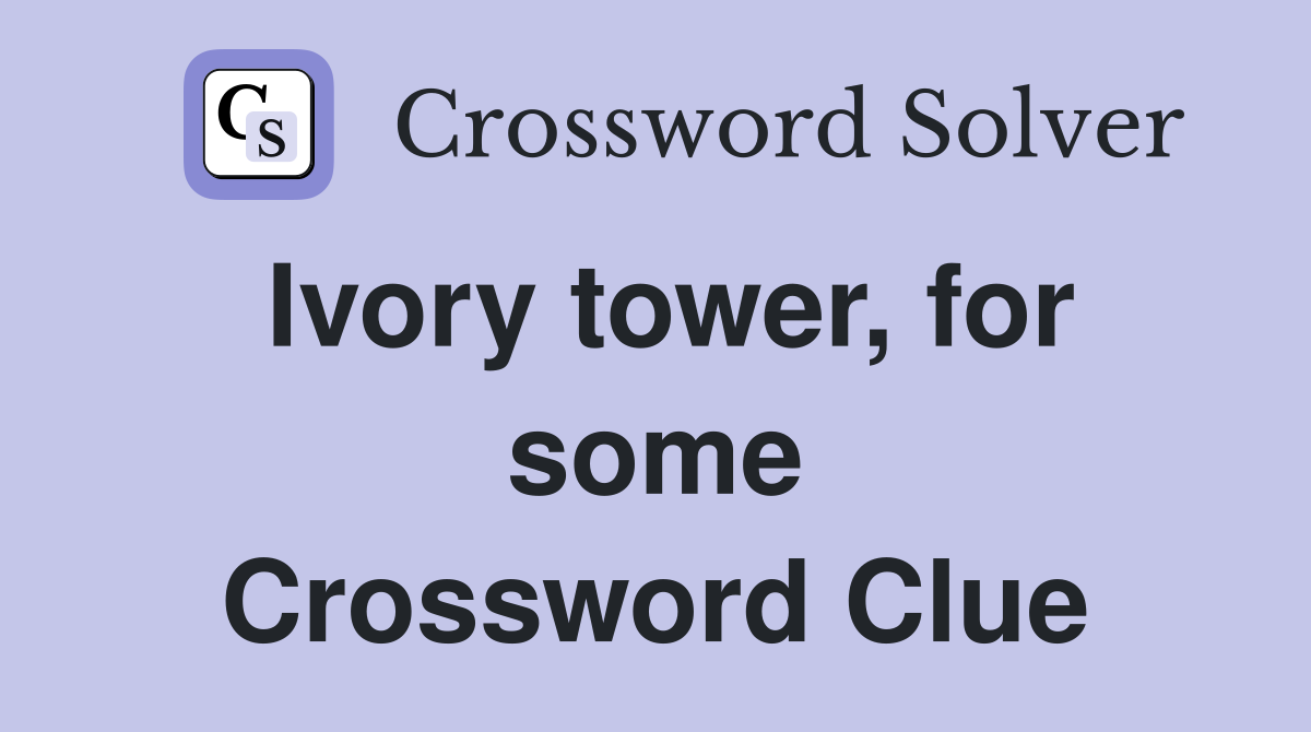 Ivory tower, for some Crossword Clue