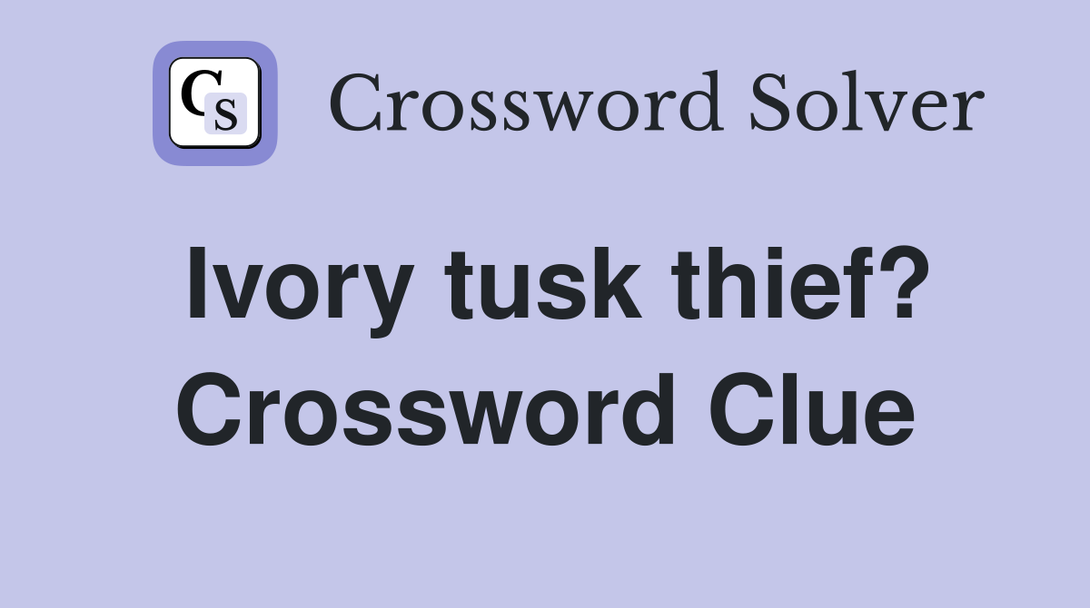 Ivory tusk thief? Crossword Clue