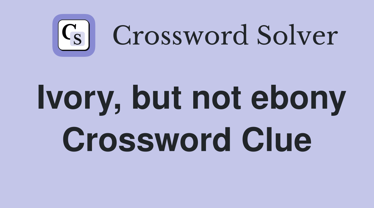 Ivory, but not ebony Crossword Clue