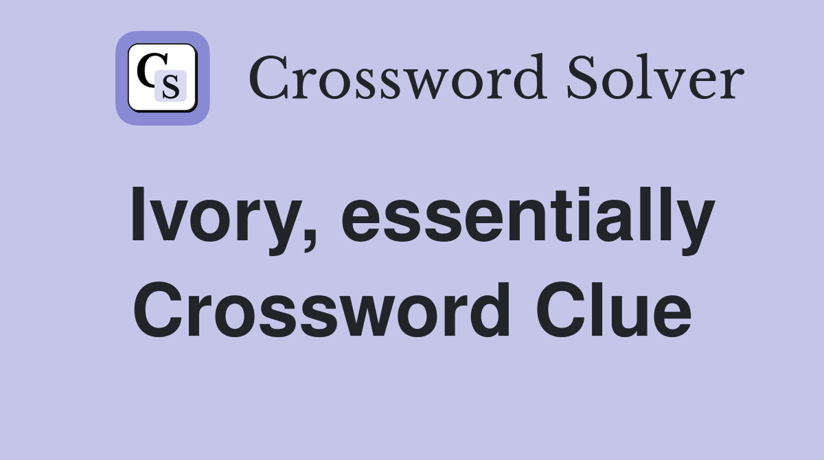 Ivory, essentially Crossword Clue
