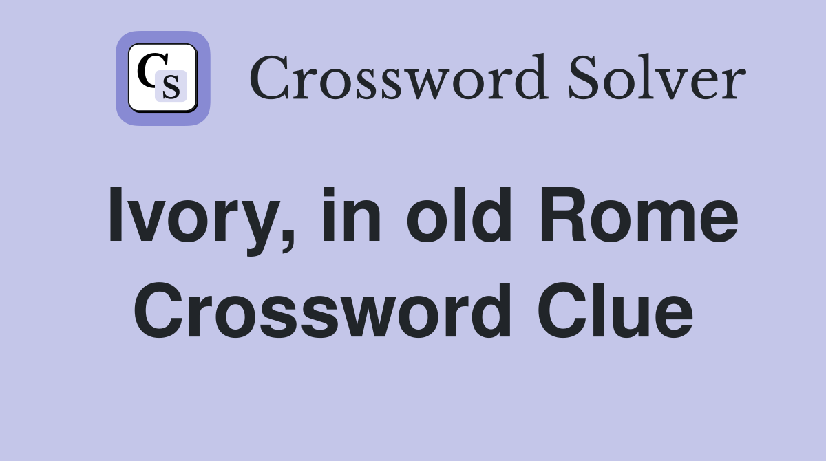 Ivory, in old Rome Crossword Clue