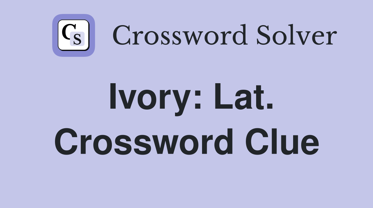 Ivory: Lat. Crossword Clue