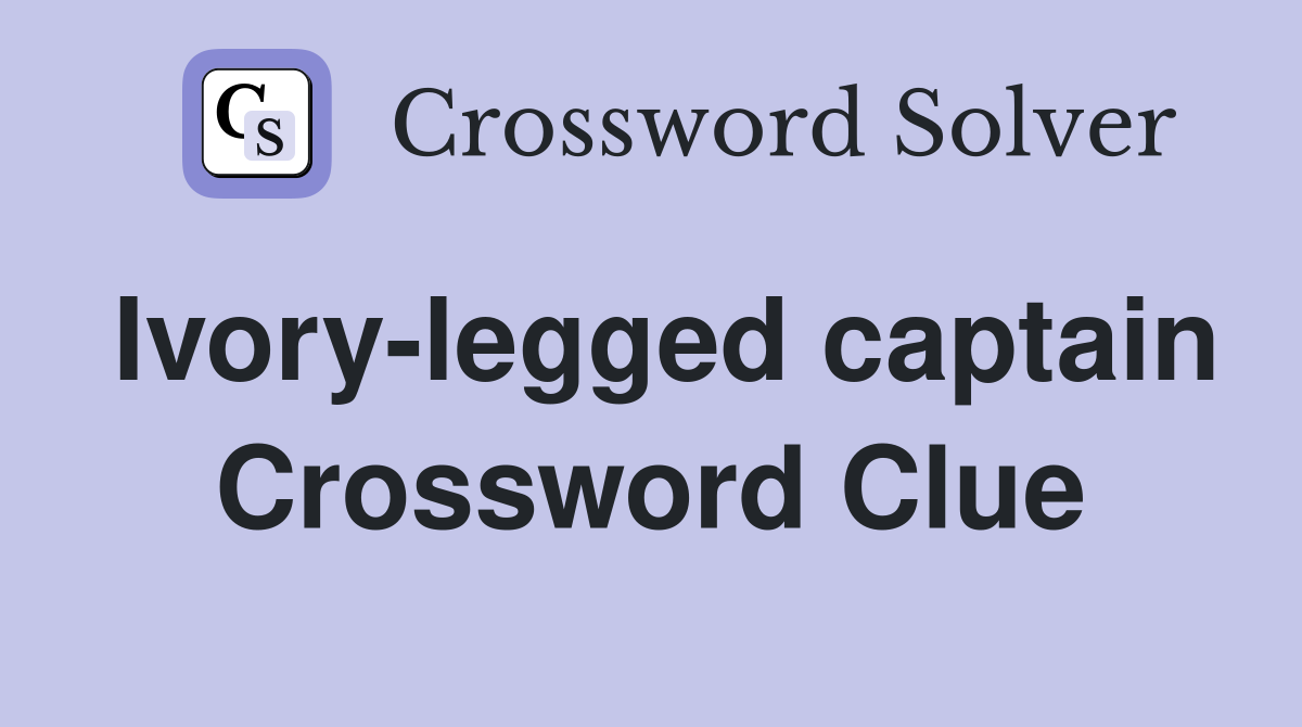 Ivory-legged captain Crossword Clue