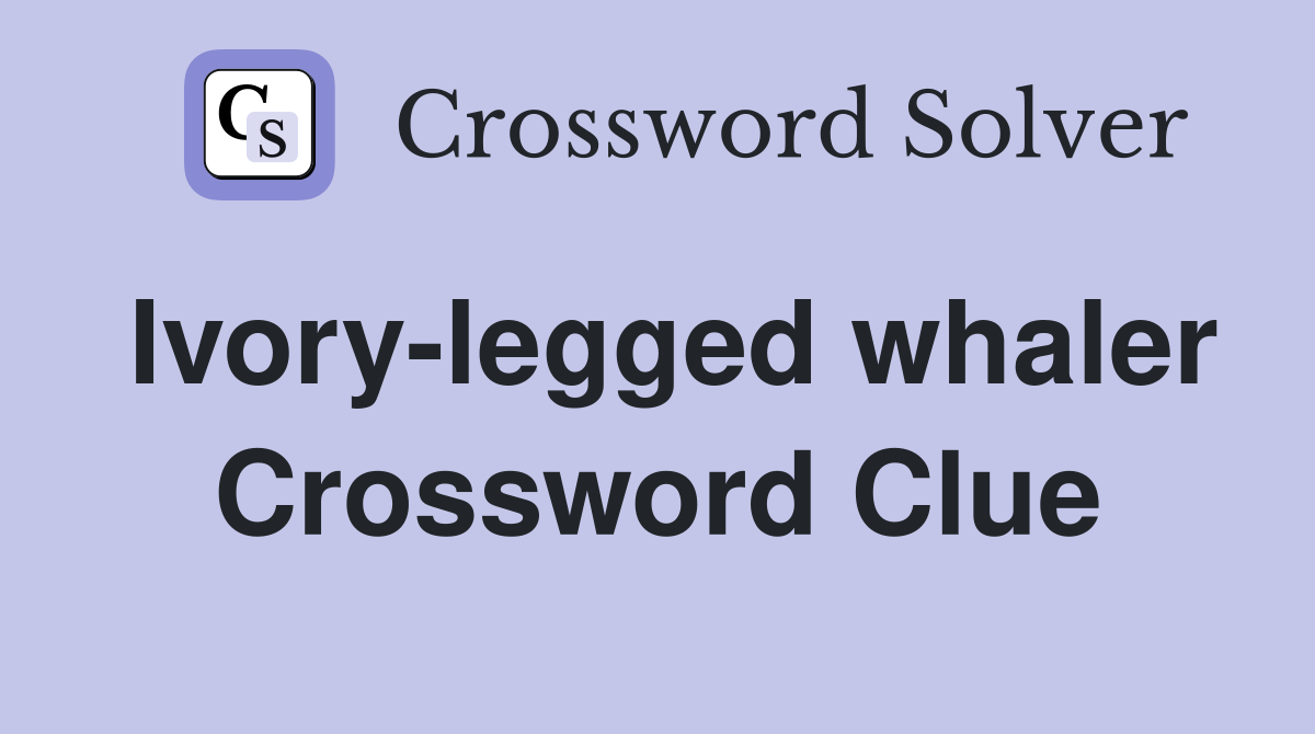 Ivory-legged whaler Crossword Clue