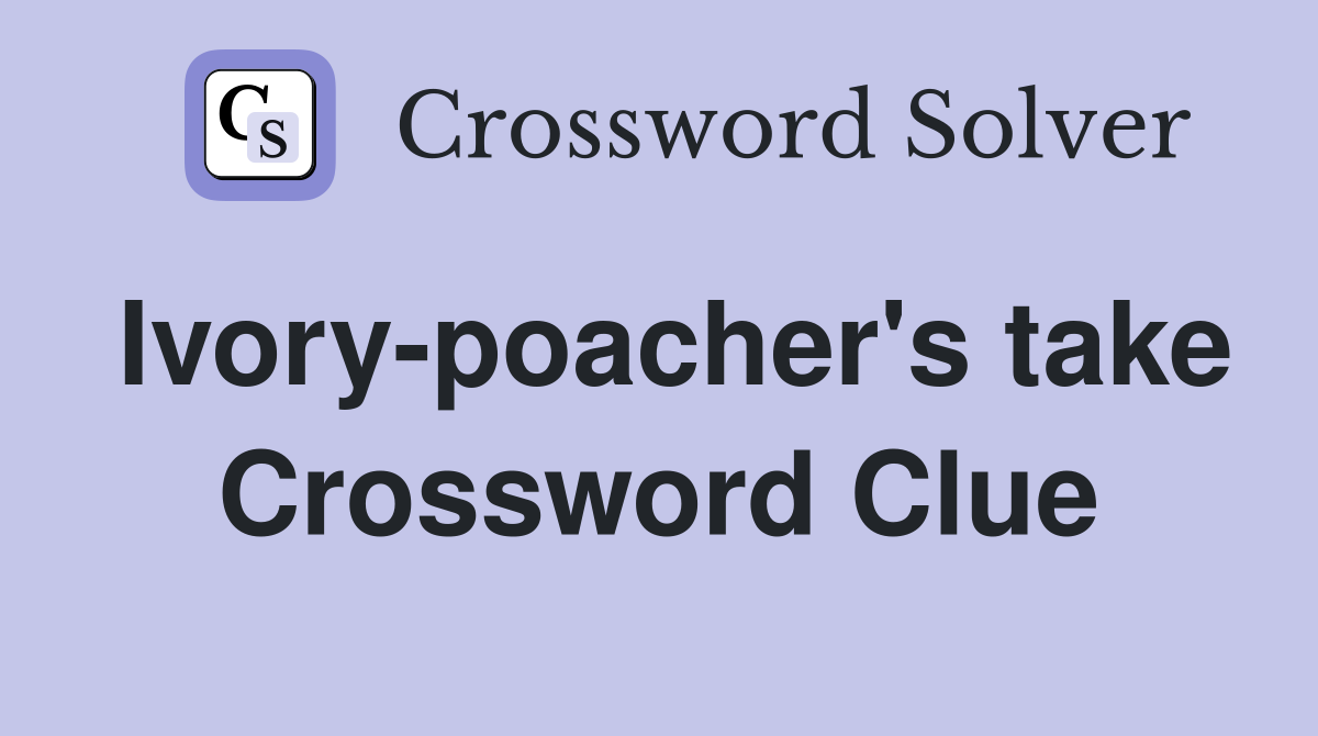 Ivory-poacher's take Crossword Clue