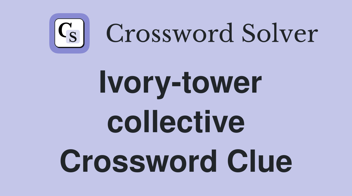 Ivory-tower collective Crossword Clue