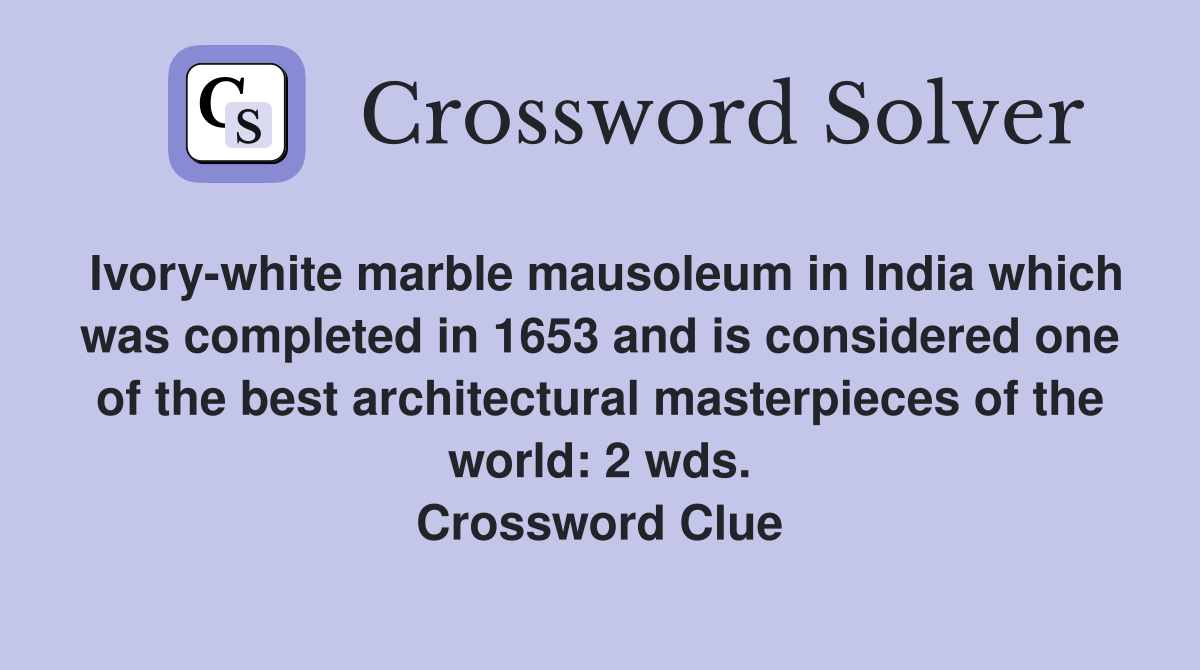 Ivory-white marble mausoleum in India which was completed in 1653 and is considered one of the best architectural masterpieces of the world: 2 wds. Crossword Clue
