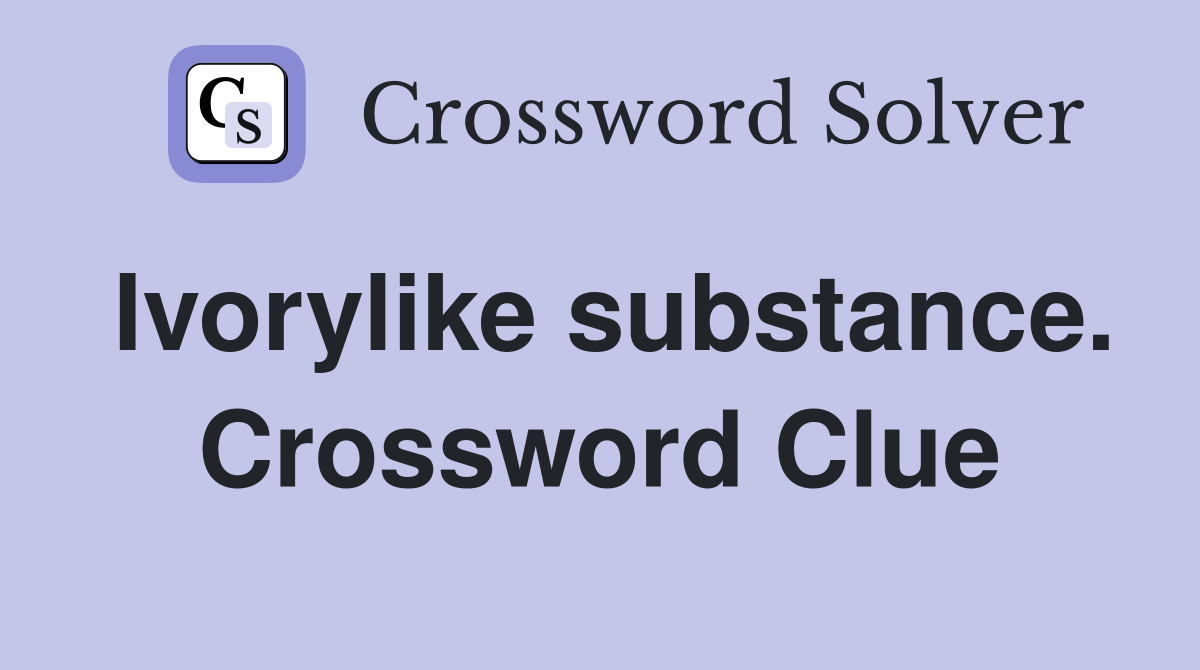 Ivorylike substance. Crossword Clue