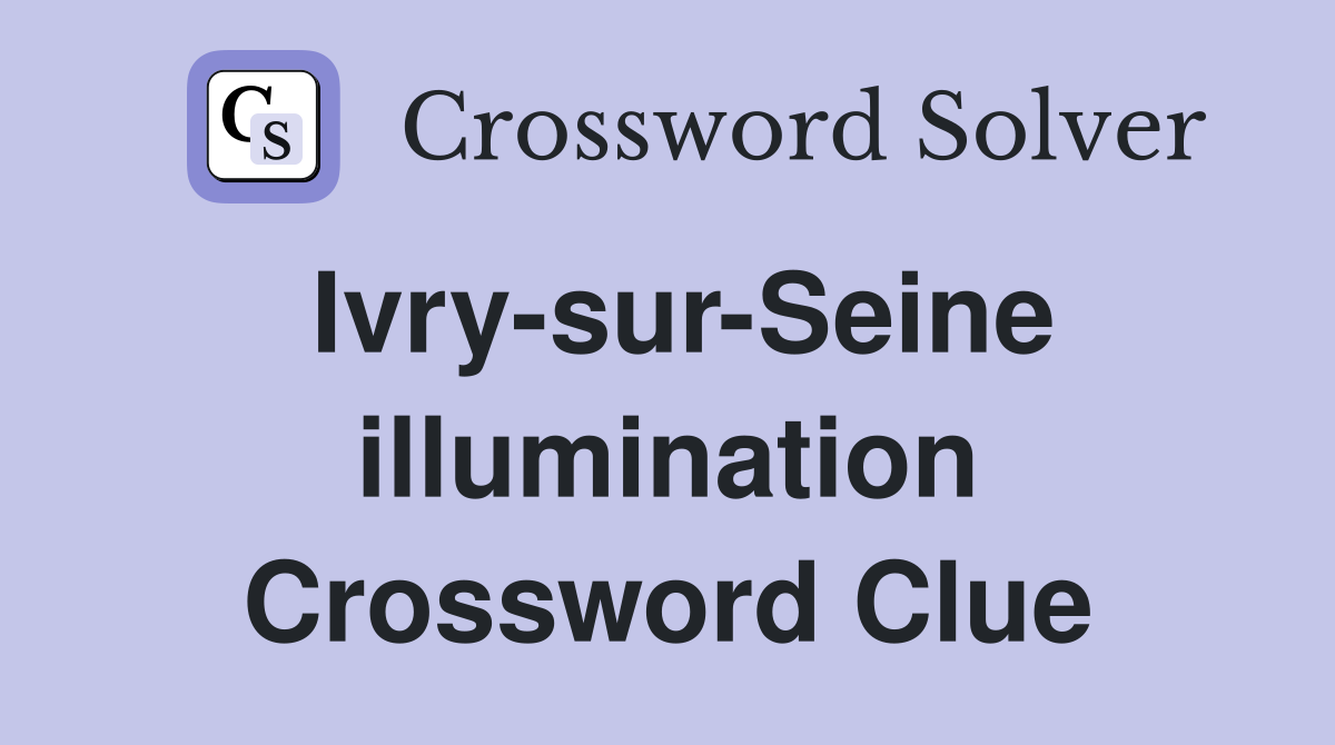 Ivry-sur-Seine illumination Crossword Clue