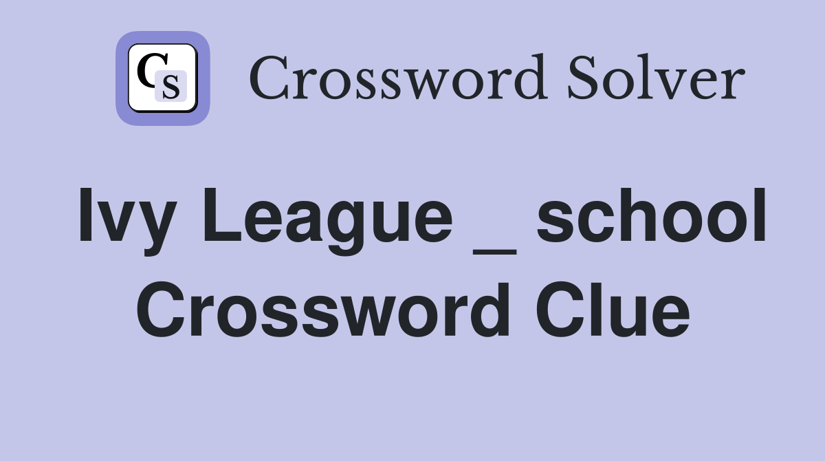 Ivy League _ school Crossword Clue