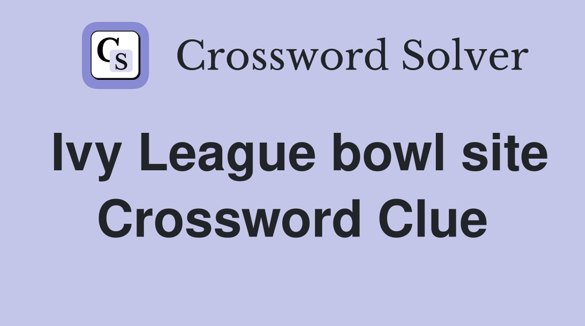 Ivy League bowl site Crossword Clue