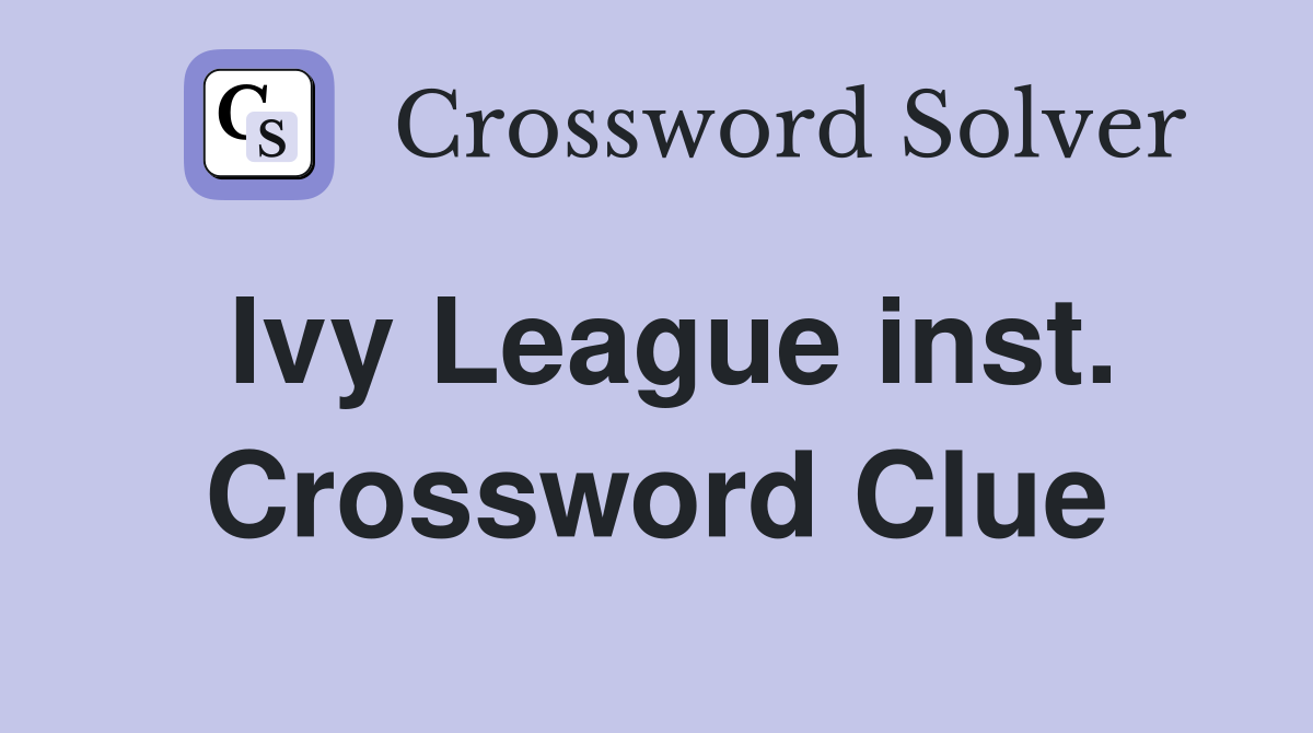 Ivy League inst. Crossword Clue