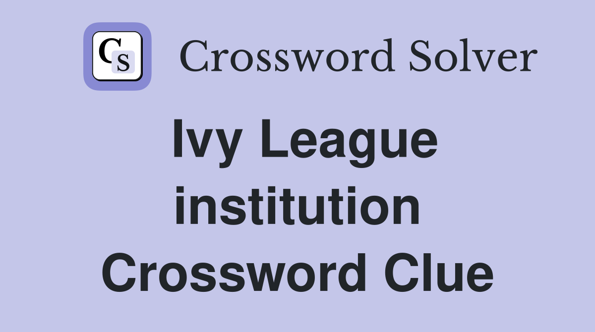 Ivy League institution Crossword Clue