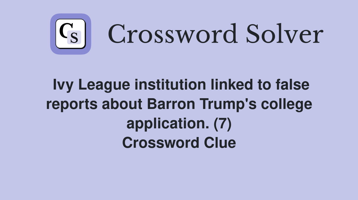 Ivy League institution linked to false reports about Barron Trump's college application. (7) Crossword Clue