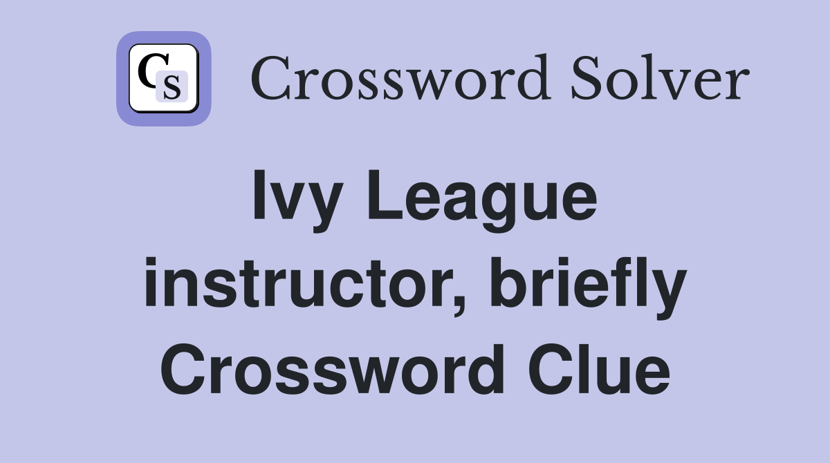 Ivy League instructor, briefly Crossword Clue