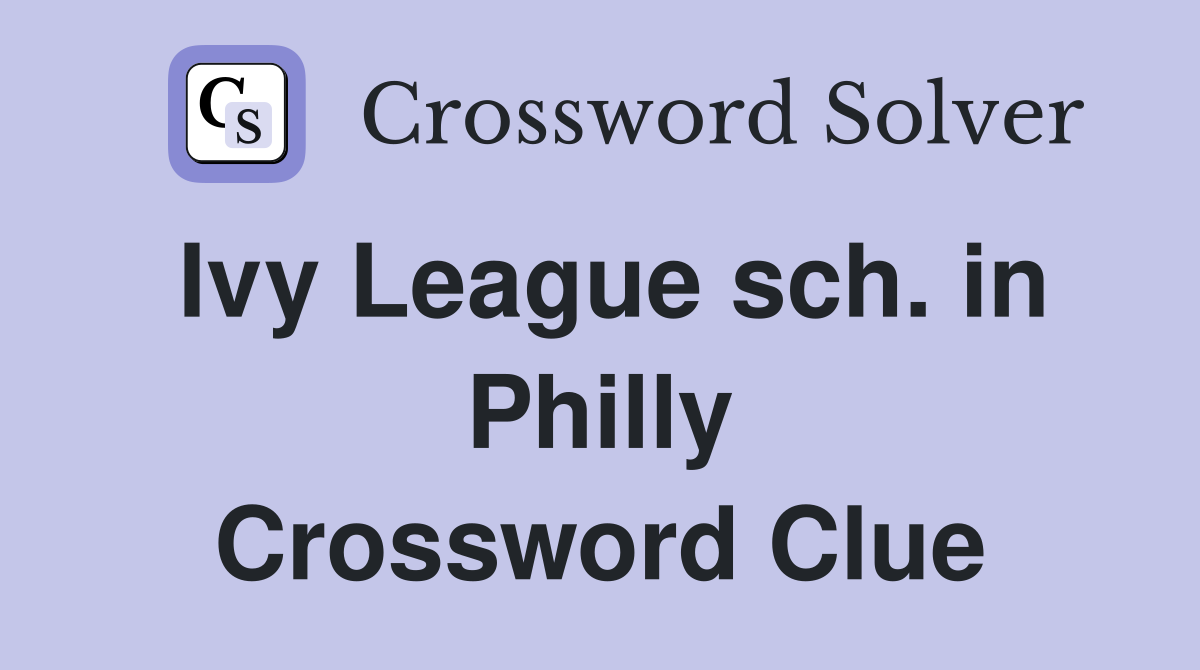 Ivy League sch. in Philly Crossword Clue