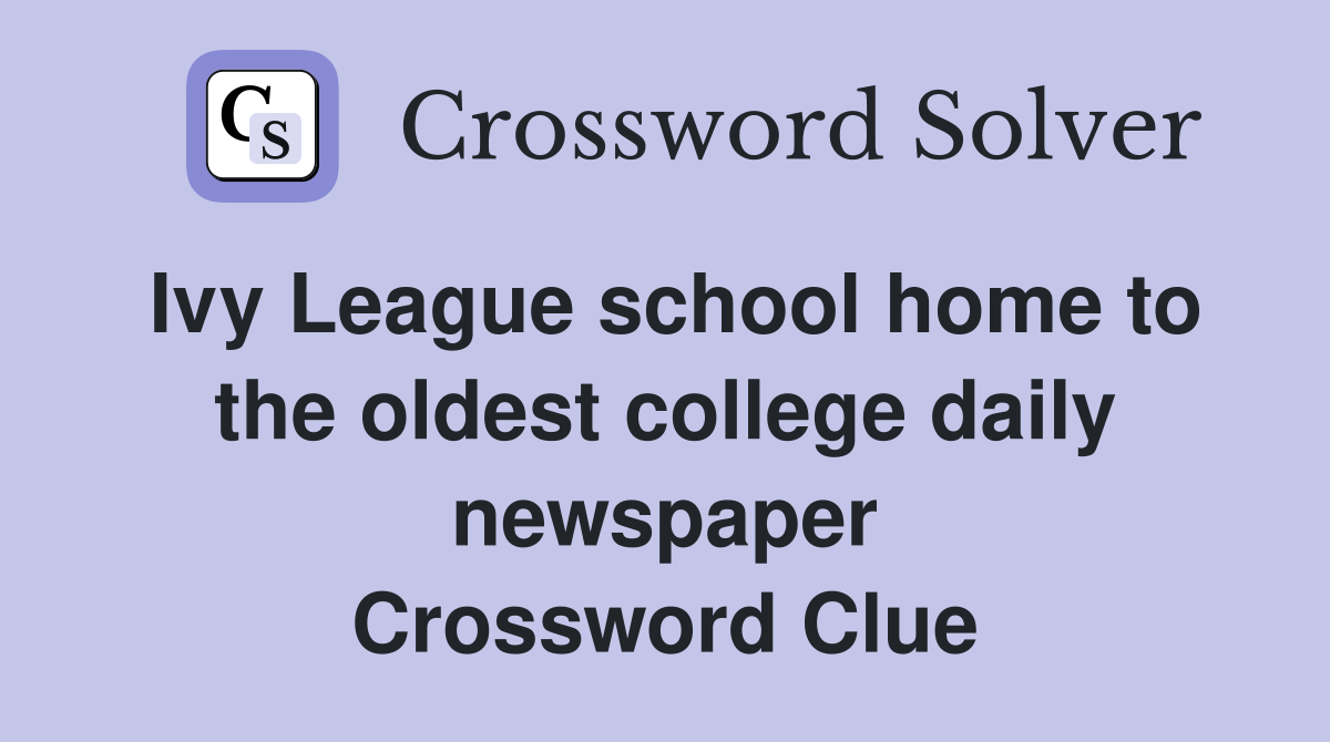 Ivy League school home to the oldest college daily newspaper Crossword Clue