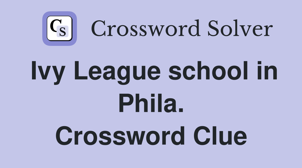 Ivy League school in Phila. Crossword Clue