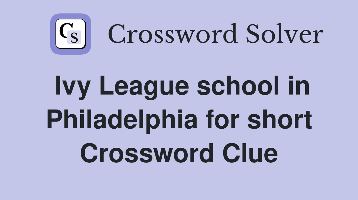 Ivy League school in Philadelphia for short Crossword Clue