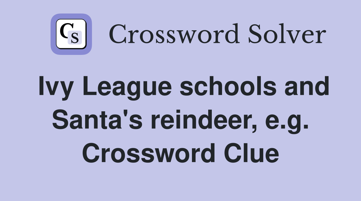 Ivy League schools and Santa's reindeer, e.g. Crossword Clue