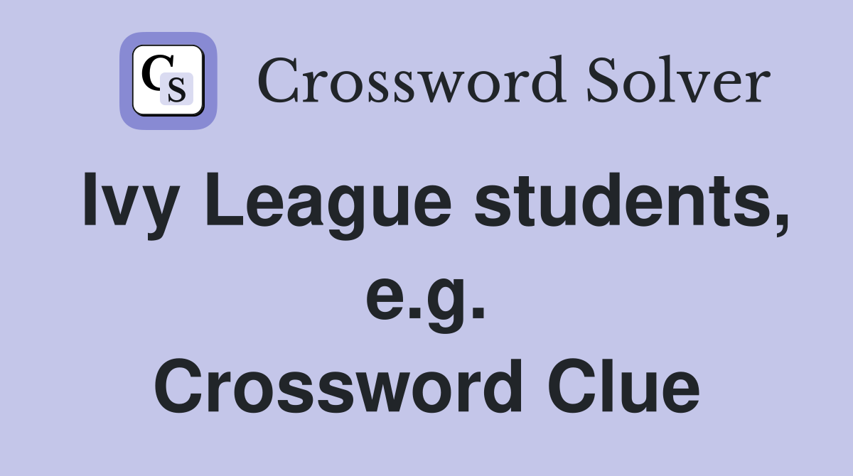 Ivy League students, e.g. Crossword Clue