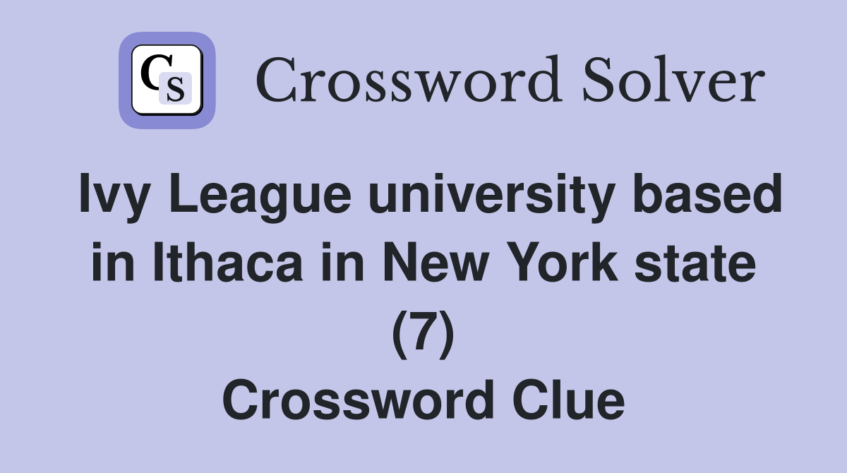 Ivy League university based in Ithaca in New York state (7) Crossword Clue