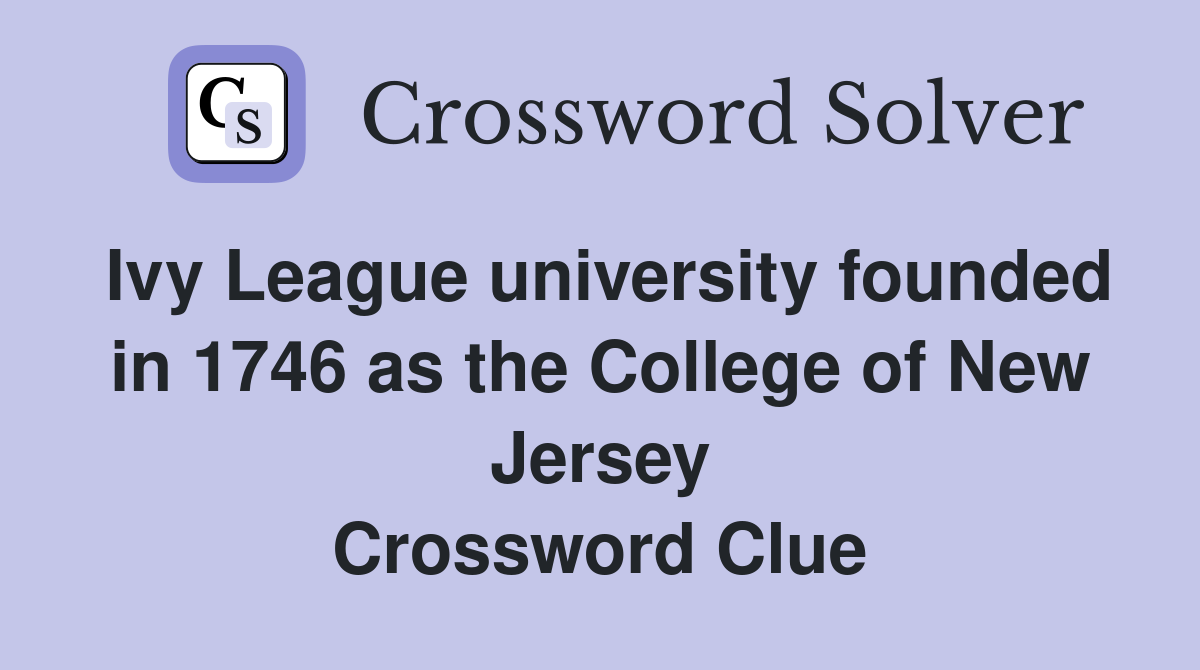 Ivy League university founded in 1746 as the College of New Jersey Crossword Clue
