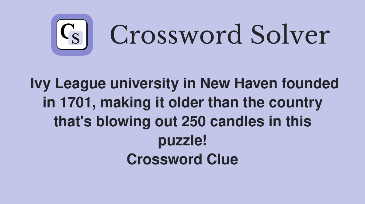 Ivy League university in New Haven founded in 1701, making it older than the country that's blowing out 250 candles in this puzzle! Crossword Clue
