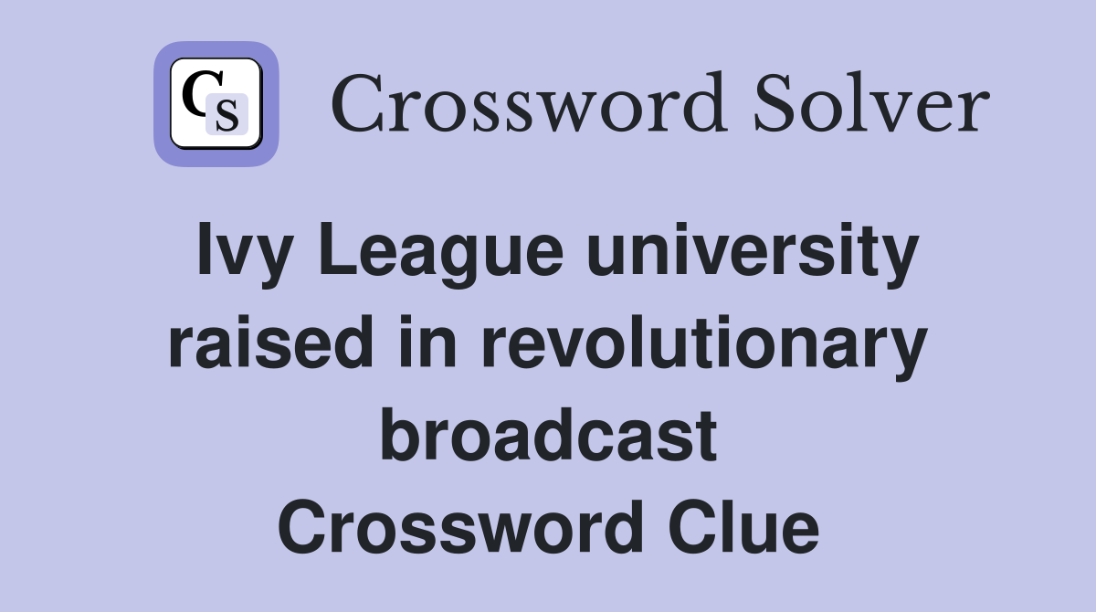 Ivy League university raised in revolutionary broadcast Crossword Clue