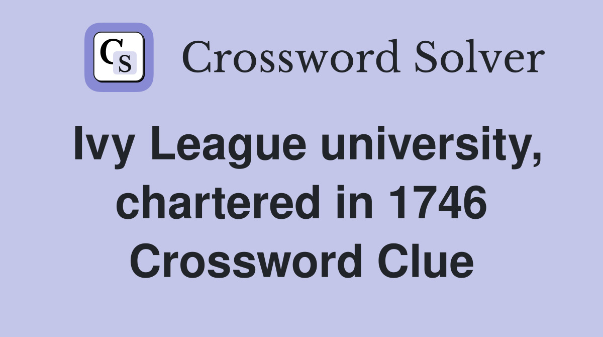 Ivy League university, chartered in 1746 Crossword Clue