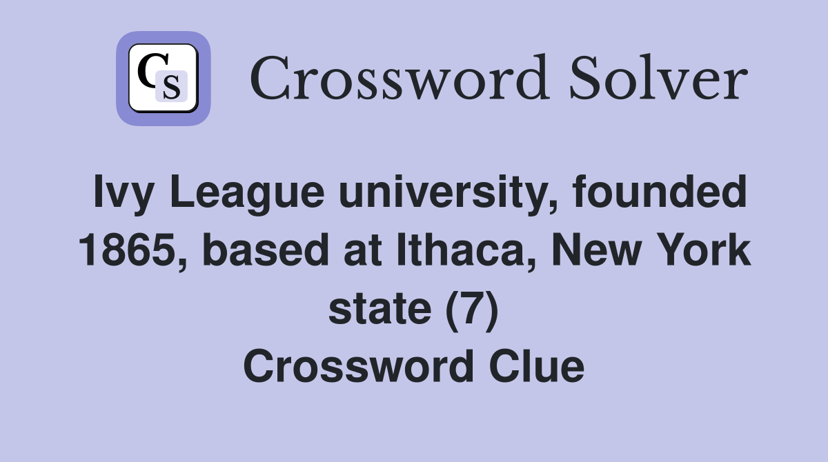 Ivy League university, founded 1865, based at Ithaca, New York state (7) Crossword Clue