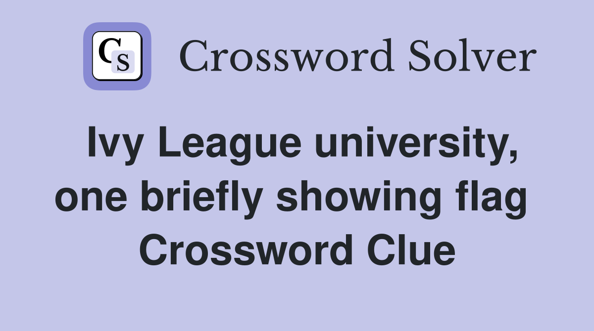 Ivy League university, one briefly showing flag  Crossword Clue