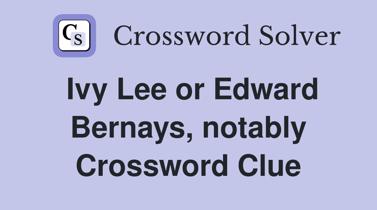 Ivy Lee or Edward Bernays, notably Crossword Clue