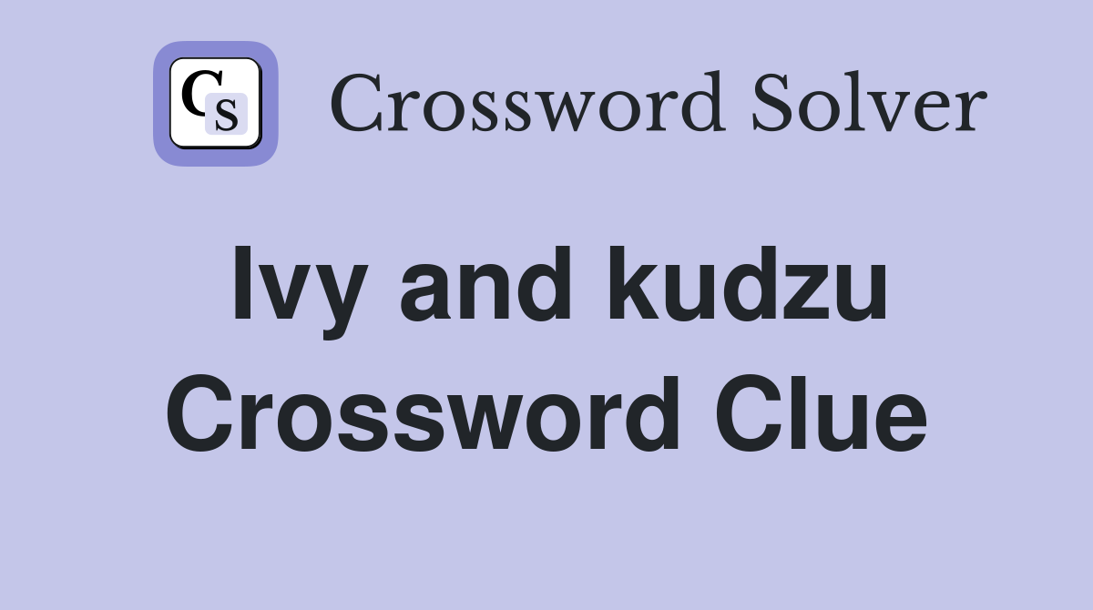 Ivy and kudzu Crossword Clue