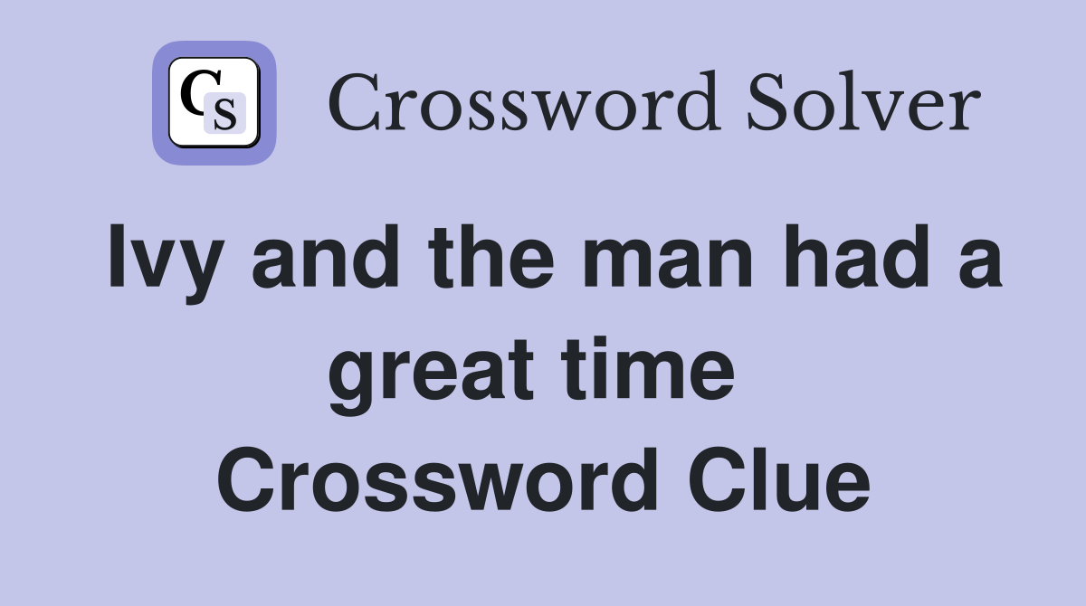 Ivy and the man had a great time  Crossword Clue