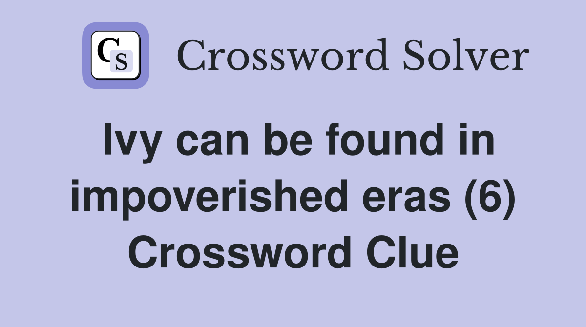 Ivy can be found in impoverished eras (6) Crossword Clue