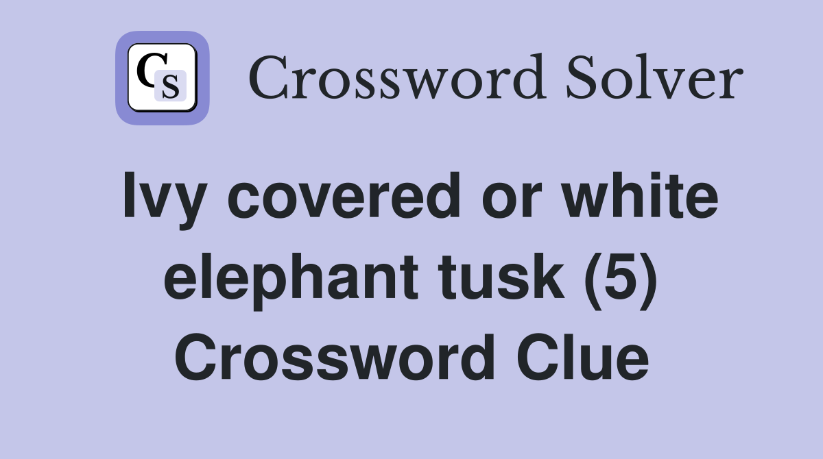 Ivy covered or white elephant tusk (5) Crossword Clue